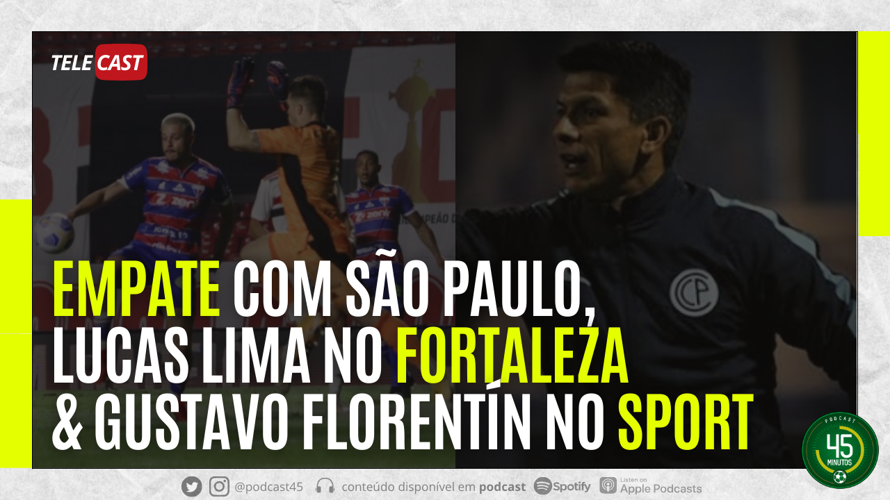 TELECAST – SÃO PAULO 2 X 2 FORTALEZA | CONTRATAÇÃO DE LUCAS LIMA | GUSTAVO FLORENTÍN É O NOVO TÉCNICO DO SPORT