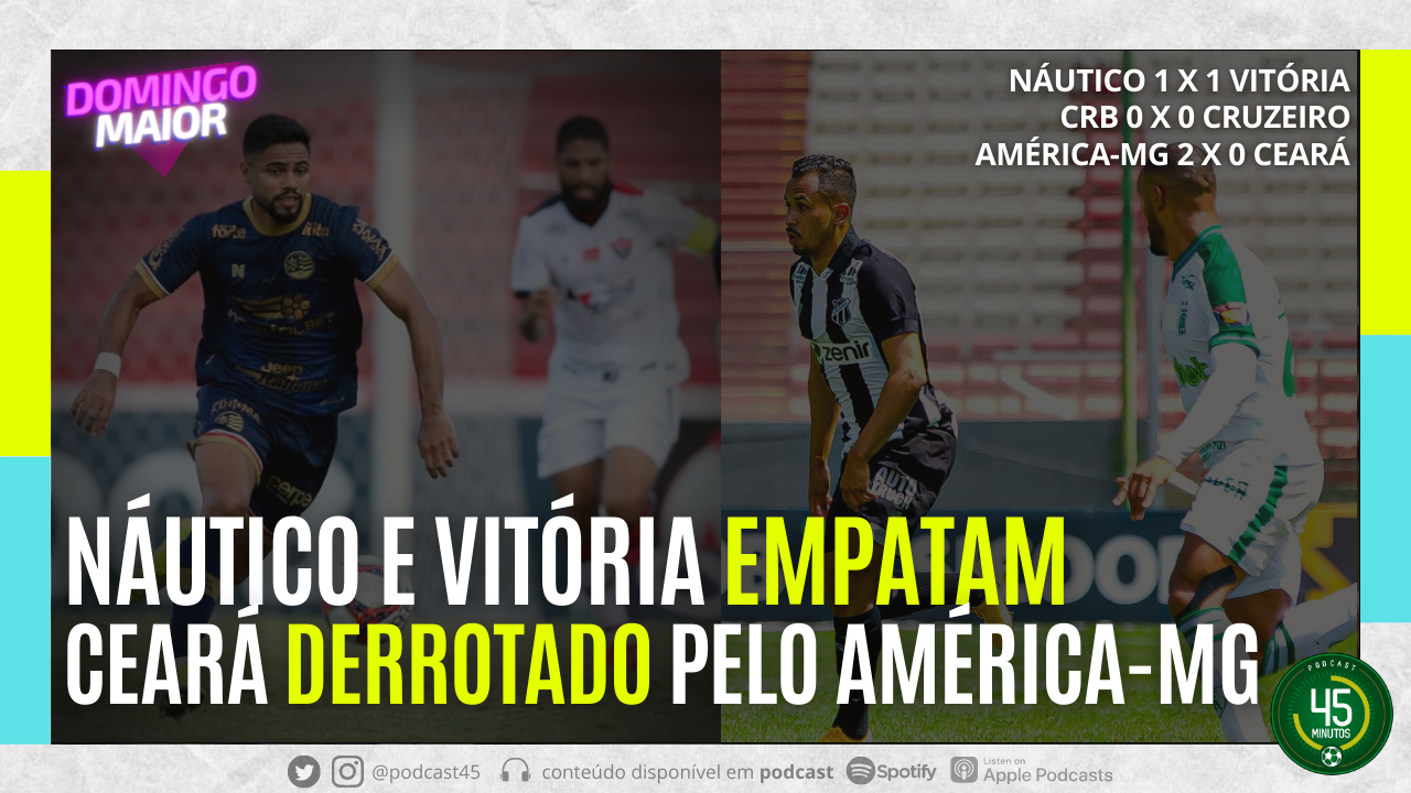 DOMINGO MAIOR – NÁUTICO 1 X 1 VITÓRIA | AMÉRICA-MG 2 X 0 CEARÁ | CRB 0 X 0 CRUZEIRO