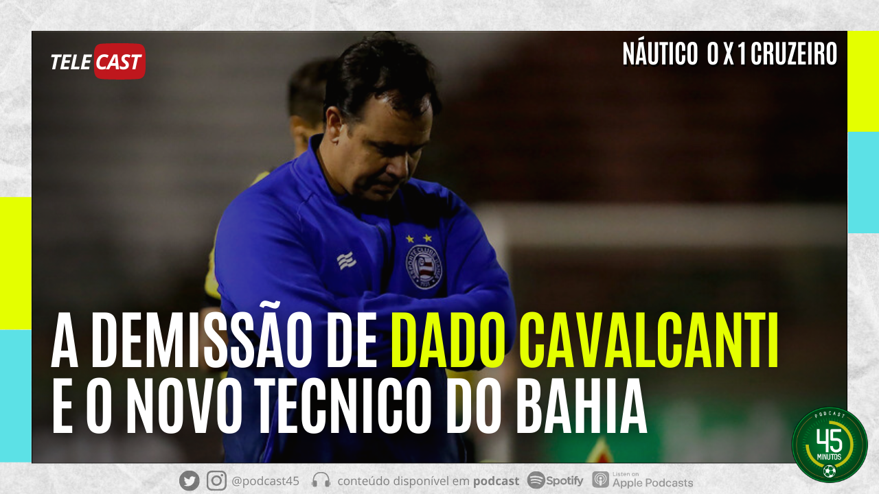 TELECAST – NÁUTICO 0 X 1 CRUZEIRO | DEMISSÃO DE DADO CAVALCANTI | SAMPAIO CORRÊA X AVAÍ