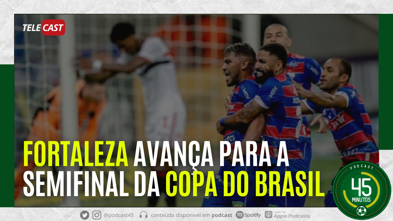 TELECAST – FORTALEZA AVANÇA PARA A SEMINFINAL DA COPA DO BRASIL | FORTALEZA 3 X 1 SÃO PAULO
