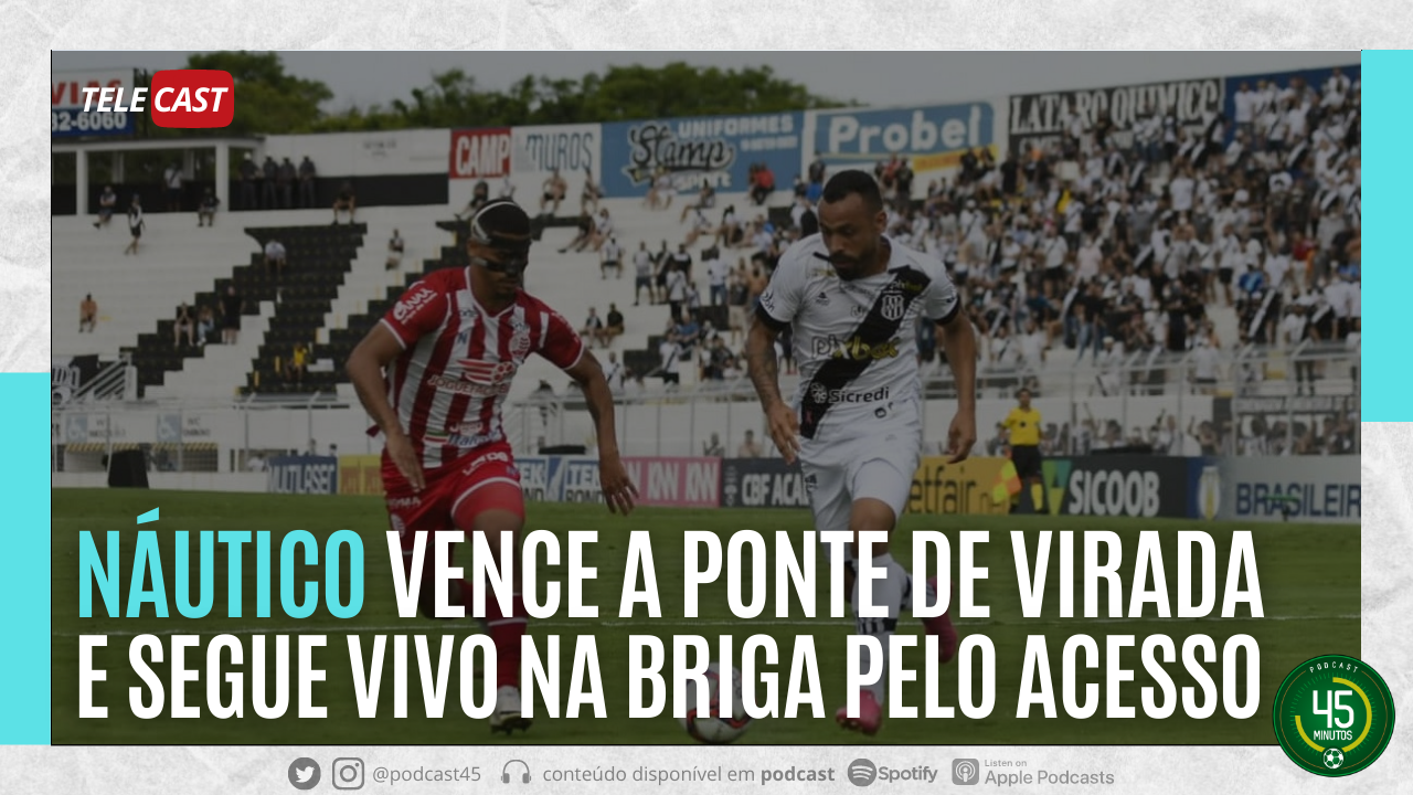 TELECAST – PONTE PRETA 2 X 3 NÁUTICO | 45 MINUTOS