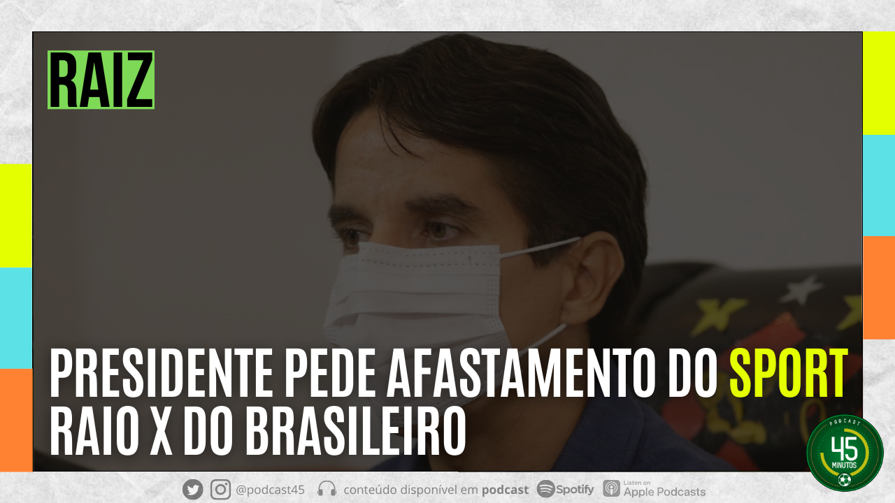 RAIZ – LEONARDO LOPES PEDE LICENÇA DA PRESIDÊNCIA DO SPORT | RAIO X DO BRASILEIRÃO