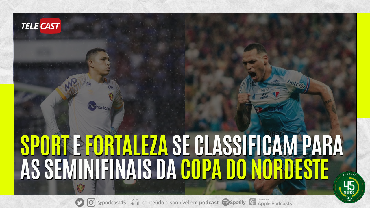 TELECAST – AS CLASSIFICAÇÕES DE SPORT E FORTALEZA NA COPA DO NORDESTE – 45 MINUTOS