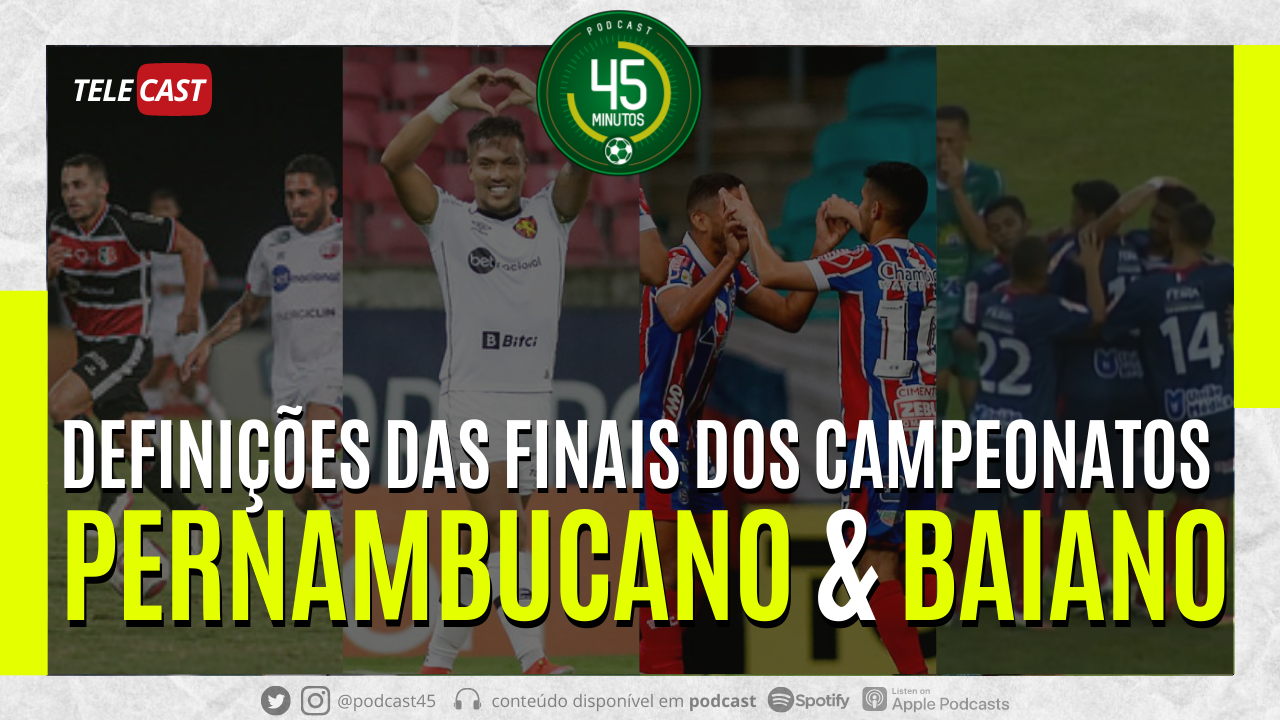 TELECAST – DEFINIÇÕES DAS FINAIS DOS CAMPEONATOS PERNAMBUCANO E BAIANO – 45 MINUTOS