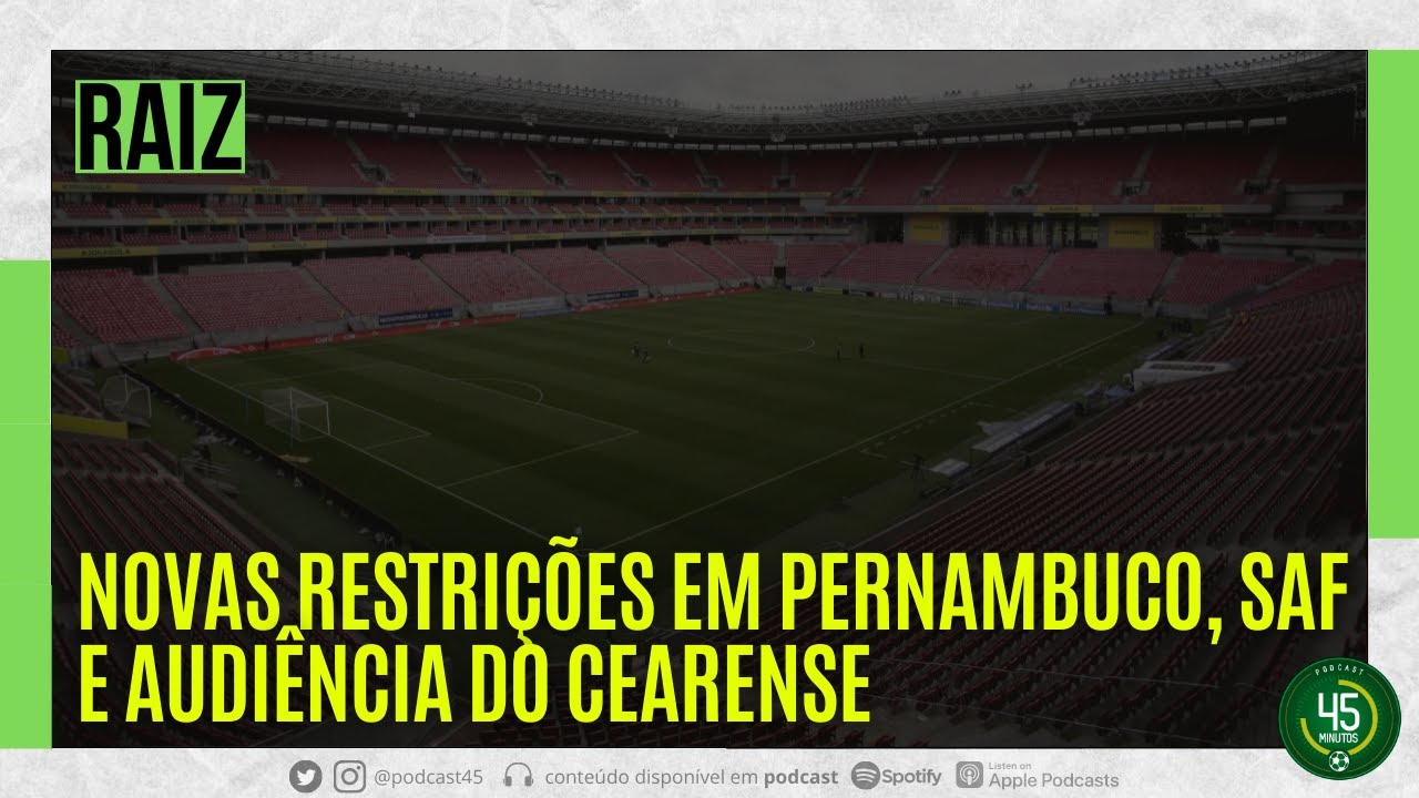 RAIZ – NOVAS RESTRIÇÕES EM PERNAMBUCO, SAF & AUDIÊNCIA DO CEARENSE | 45 MINUTOS