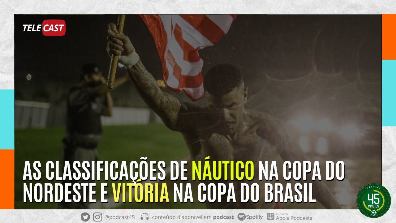 TELECAST – AS CLASSIFICAÇÕES DE NÁUTICO NA COPA DO NORDESTE E VITÓRIA NA COPA DO BRASIL – 45 MINUTOS