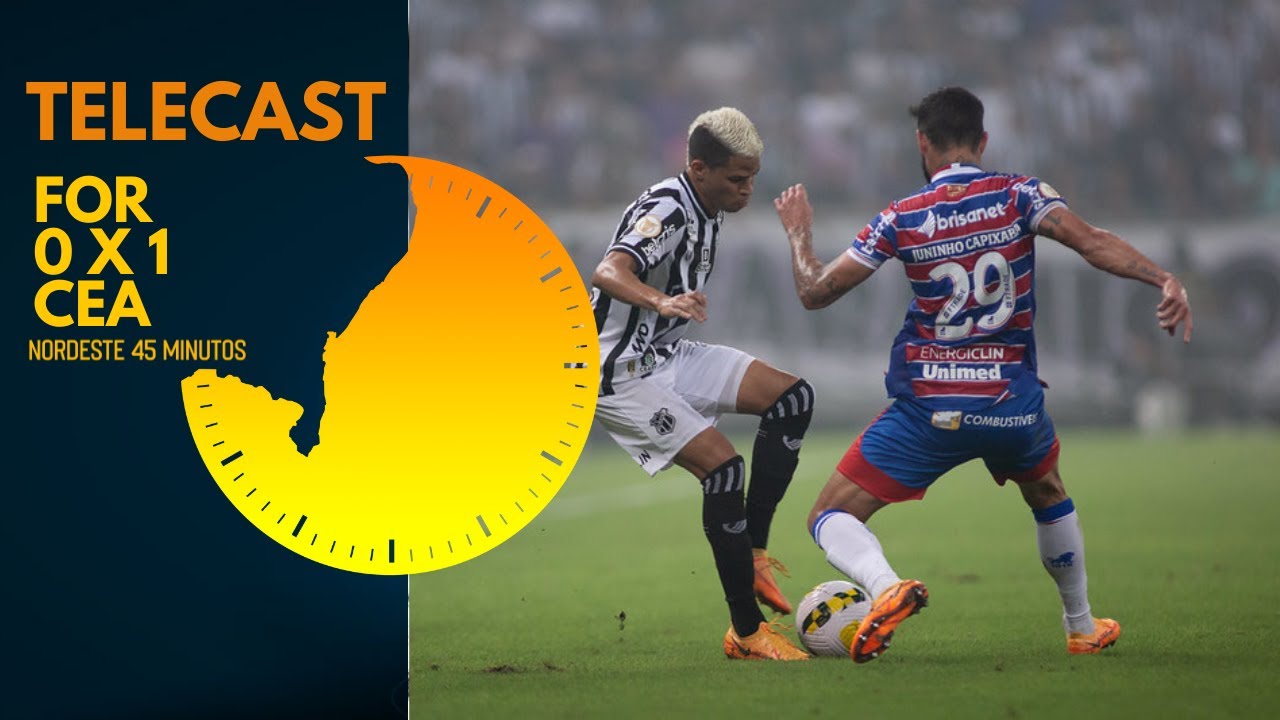 TELECAST – FORTALEZA 0 X 1 CEARÁ – NORDESTE 45 MINUTOS