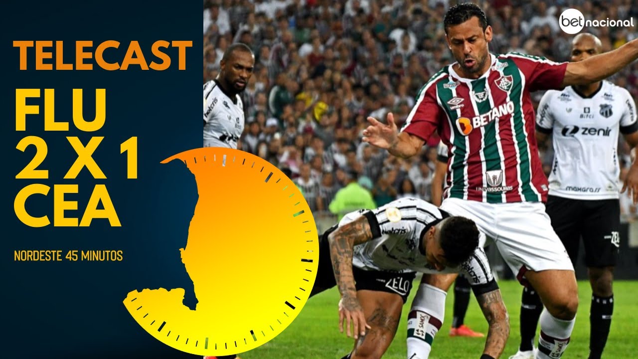 TELECAST – FLUMINENSE 2 X 1 CEARÁ – NORDESTE 45