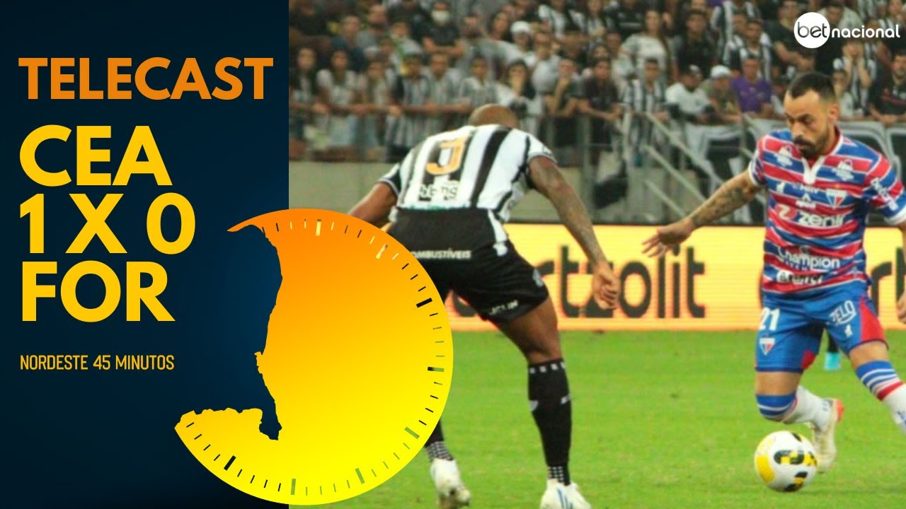 TELECAST – CEARÁ 1 X 0 FORTALEZA – NORDESTE 45 MINUTOS