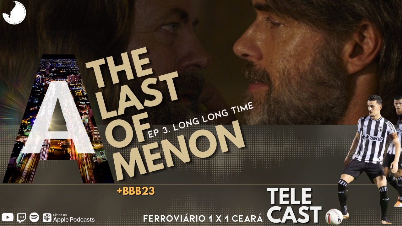 ESTADUAIS – FERROVIÁRIO 1 X 1 CEARÁ | AGAMENON – THE LAST OF US + BBB 23 + FILMES E SÉRIES