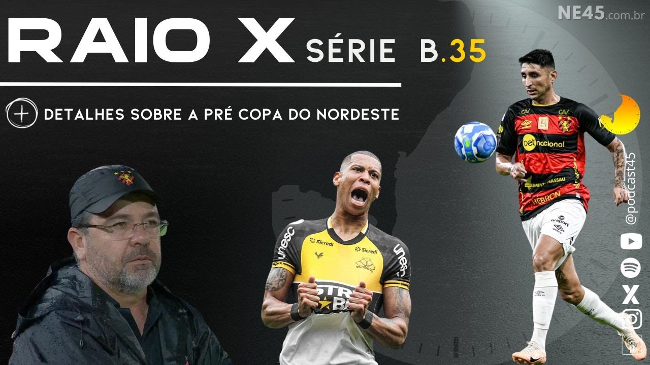 RAIO-X DA SÉRIE B + DETALHES DA COPA DO NORDESTE 24 – 45 MINUTOS