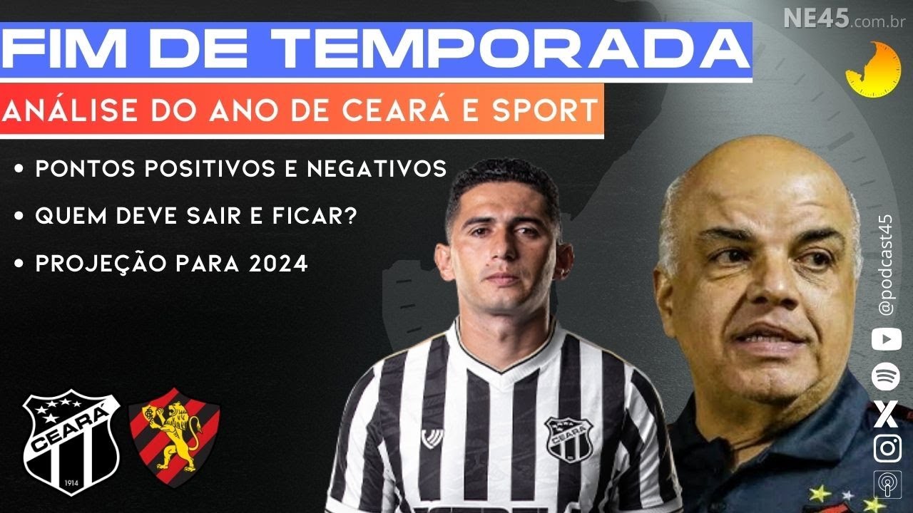 FIM DA TEMPORADA DE SPORT E CEARÁ | PERSPECTIVAS PARA 2024 – 45 MINUTOS