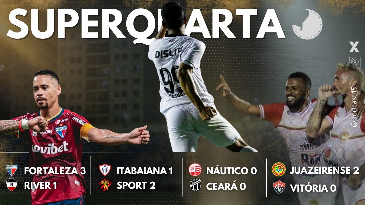 SUPERQUARTA – ITABAIANA 1 X 2 SPORT | FORTALEZA 3 X 1 RIVER-PI | NÁUTICO 0 X 0 CEARÁ | JUAZEIRENSE 2 X 0 VITÓRIA – 45 MINUTOS