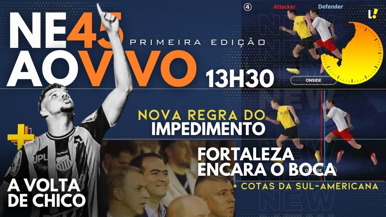 NE45 1ª EDIÇÃO – NOVA REGRA DO IMPEDIMENTO | FORTALEZA ENCARA O BOCA JUNIORS NA SUL-AMERICANA | CHICO DE VOLTA AO SPORT