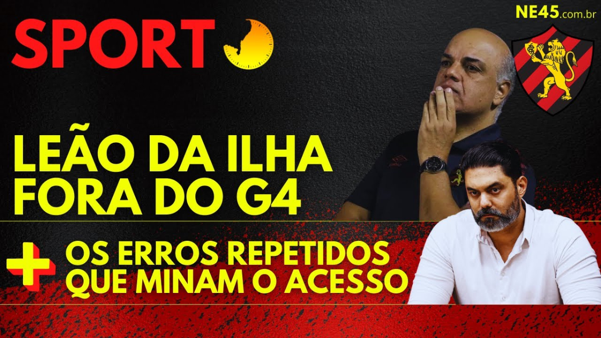 SPORT FORA DO G4 – GESTÃO REPETE ERROS E COMPROMETE CHANCES DE ACESSO