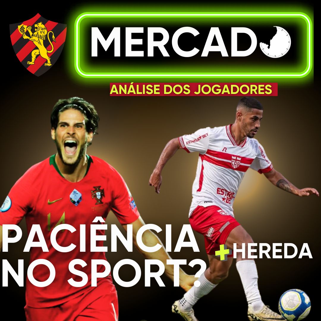 MERCADO DO SPORT: AS POSSÍVEIS CONTRATAÇÕES DE GONÇALO PACIÊNCIA E HEREDA – 45 MINUTOS