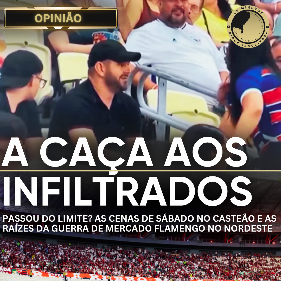 DEBATE: A PERIGOSA “CAÇA AOS INFILTRADOS” NOS ESTÁDIOS DO BRASIL E GUERRA DE MERCADO NO NORDESTE