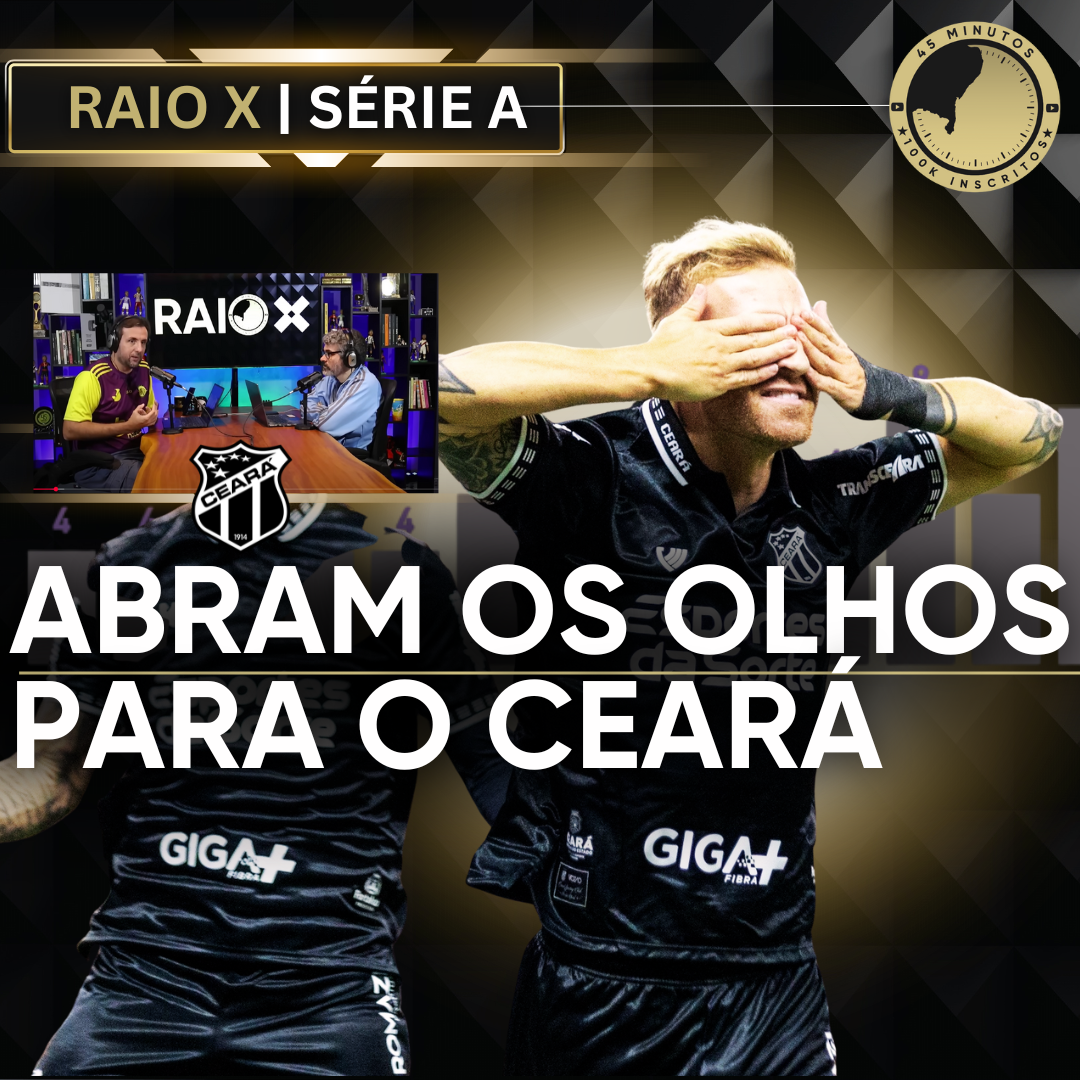 RAIO X DA SÉRIE A – ABRA OS OLHOS PARA A CAMPANHA DO CEARÁ. LIBERTADORES AO ALCANCE