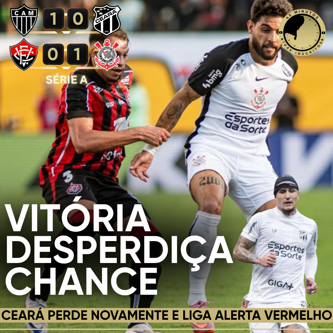 PÓS-JOGO – VITÓRIA DESPERDIÇA CHANCE E CONTINUA NO Z4. CEARÁ PERDE NOVAMENTE, ALERTA VERMELHO LIGADO