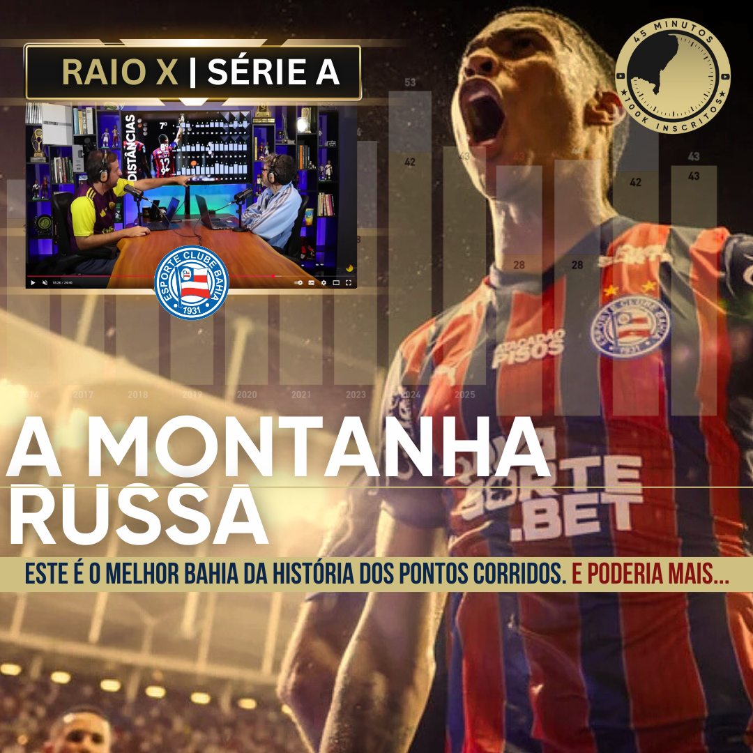 RAIO X DA SÉRIE A: A MONTANHA-RUSSA DO MELHOR BAHIA DA HISTÓRIA NOS PONTOS CORRIDOS