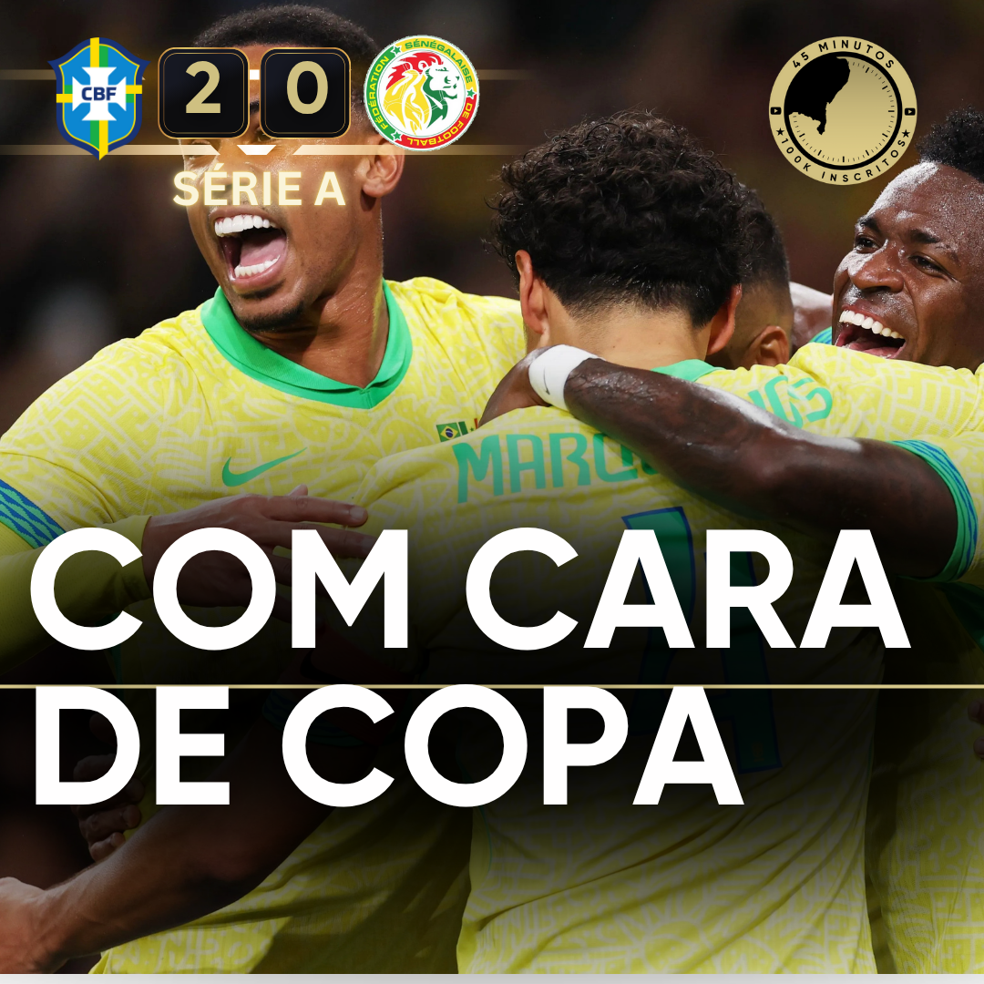 PÓS-JOGO – BRASIL 2 X 0 SENEGAL – SELEÇÃO DE ANCELOTTI VENCE, CONVENCE E GANHA CARA DE COPA