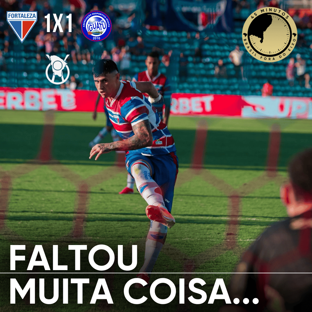 FORTALEZA 1 X 1 IGUATU – MESMO COM UM A MAIS EM QUASE TODO O JOGO, O FORTALEZA NÃO VENCE