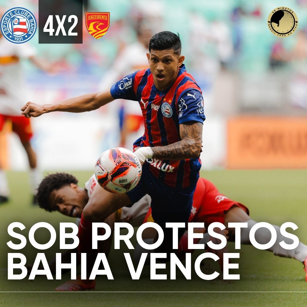 BAHIA 4 X 2 JUAZEIRENSE – SOB PROTESTOS DA TORCIDA, BAHIA VENCE