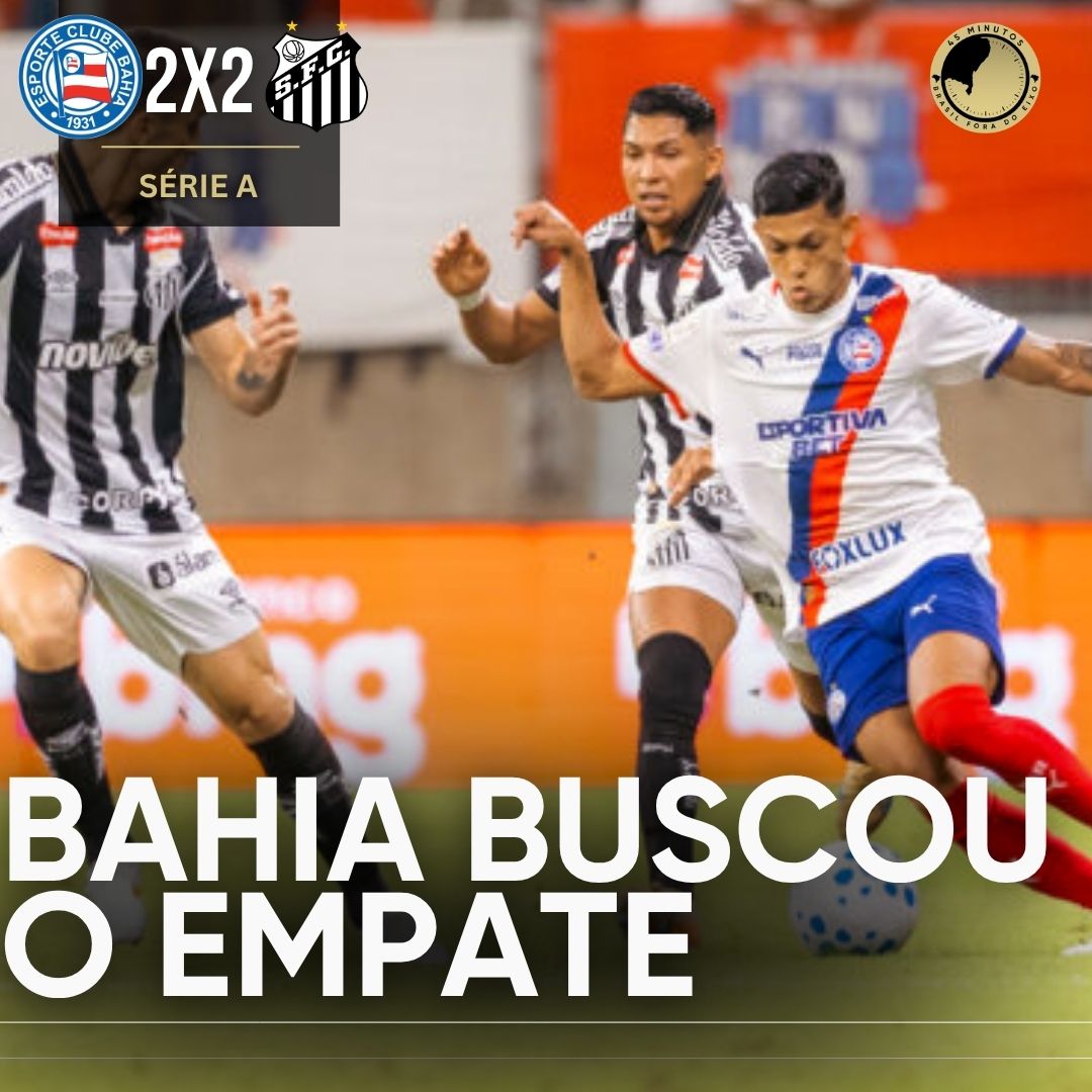 BAHIA 2 X 2 SANTOS – O TRICOLOR BUSCOU O EMPATE APÓS COMEÇAR PERDENDO O DUELO