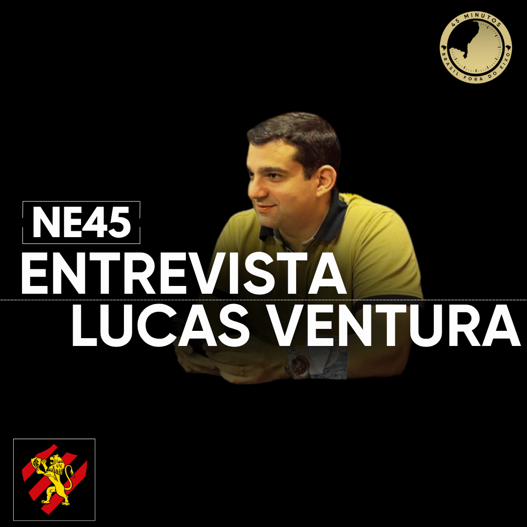 NE45 ENTREVISTA: EXCLUSIVE COM LUCAS VENTURA, DIRETOR DE FUTEBOL DO SPORT EM 2026