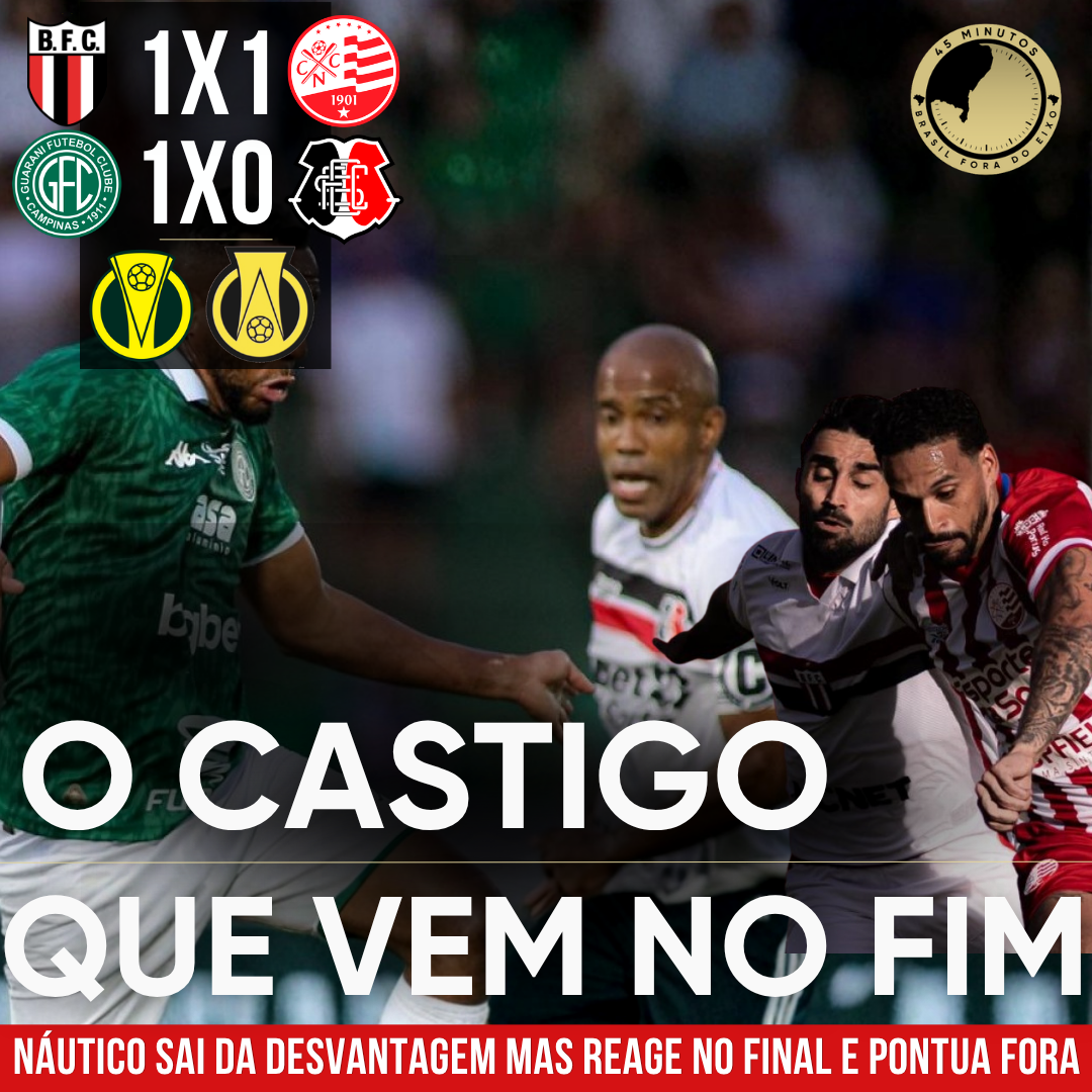 GUARANI 1 X 0 SANTA CRUZ | BOTAFOGO-SP 1 X 1 NÁUTICO – 45 MINUTOS