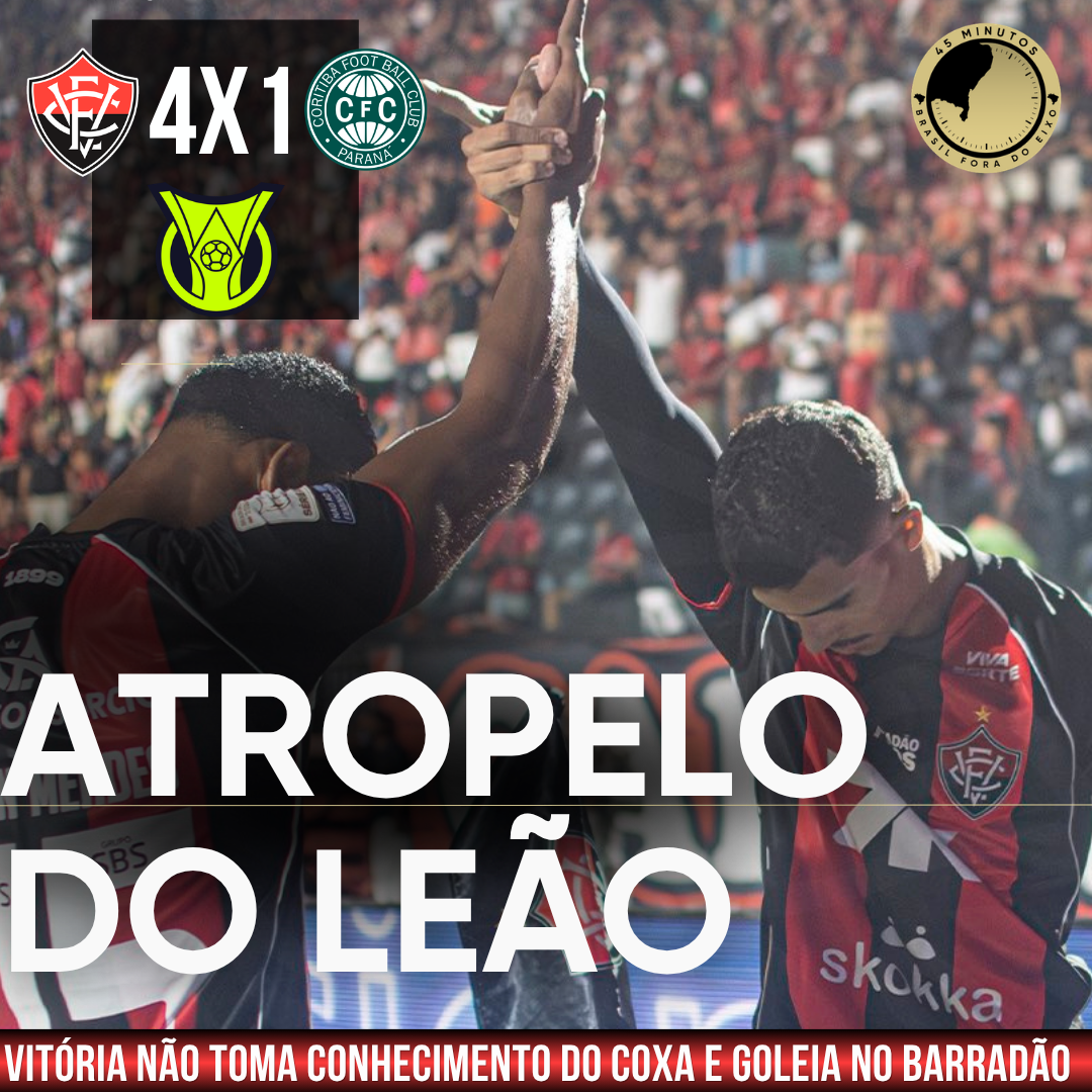 PÓS-JOGO – SÉRIE A – VITÓRIA 4 X 1 CORITIBA – ATROPELO DO LEÃO – 45 MINUTOS