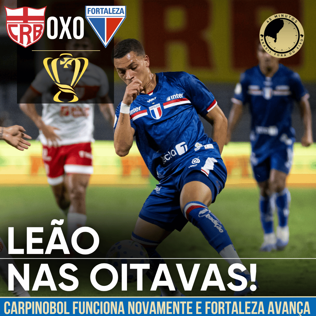 CRB 0 X 0 FORTALEZA – LEÃO AVANÇA PARA AS OITAVAS DA COPA DO BRASIL!