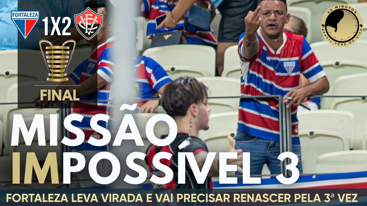 Fortaleza leva a virada do Vitória e se complica na final da Copa do Nordeste