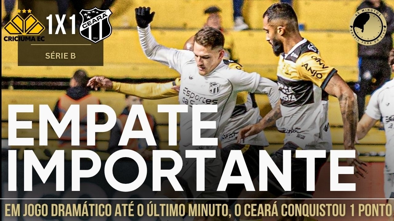 Criciúma 1 x 1 Ceará: Em jogo dramático, Vozão conquista ponto fora de casa