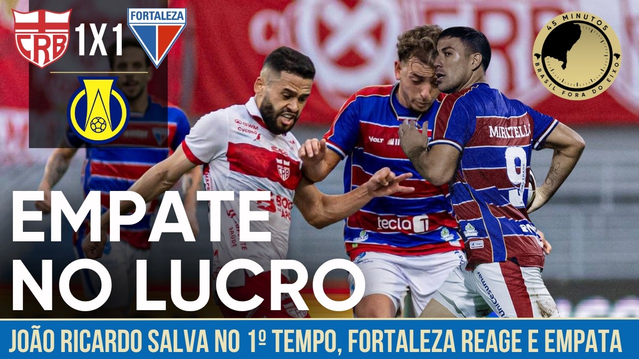 CRB 1 x 1 Fortaleza – Tricolor reage após sair atrás e arranca empate em Maceió