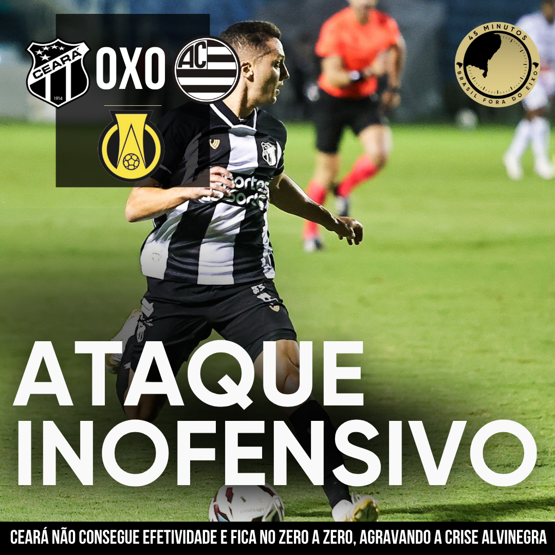 CEARÁ 0 X 0 ATHLETIC – VOZÃO SOFRE COM ATAQUE INOFENSIVO – 45 MINUTOS