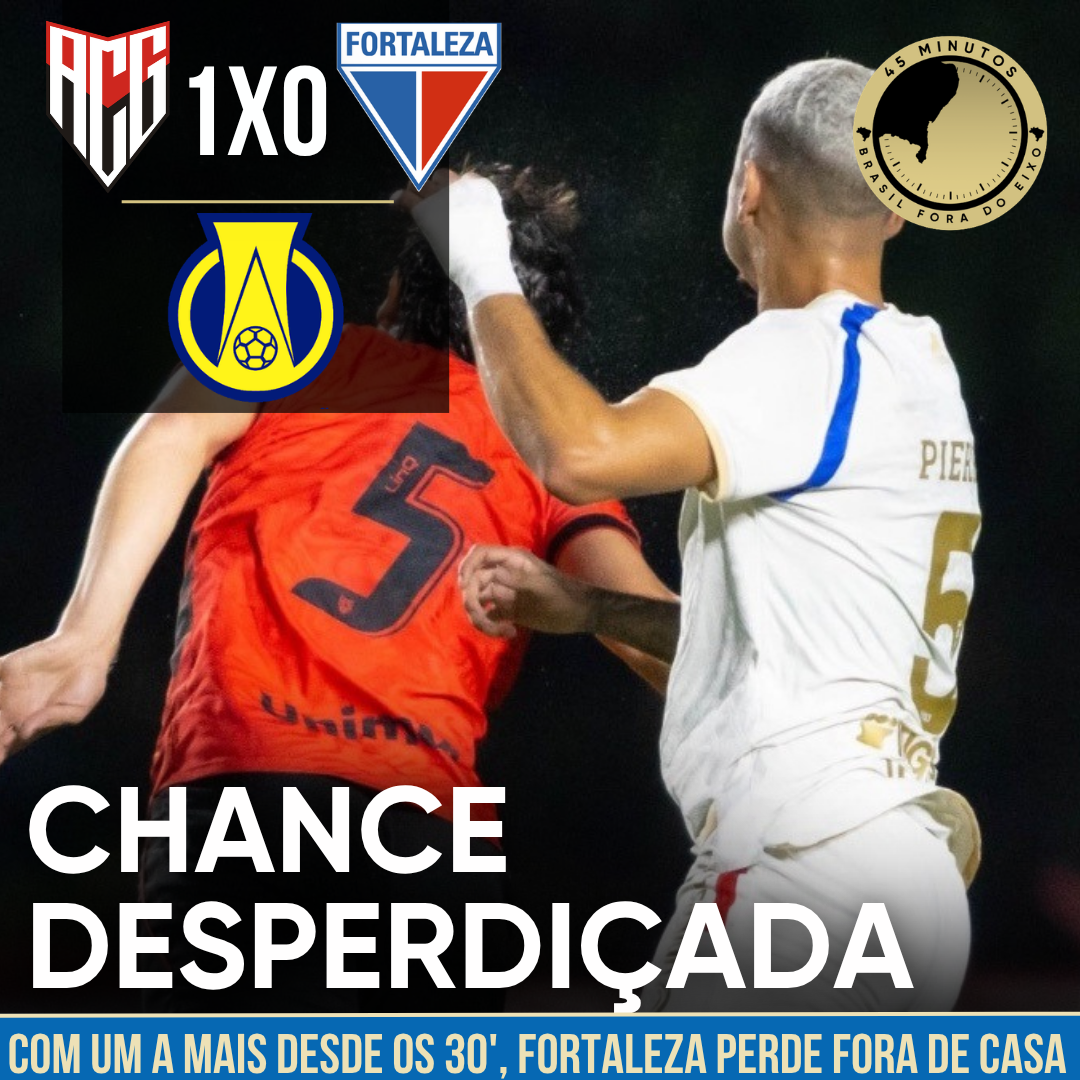 ATLÉTICO-GO 1 X 0 FORTALEZA – COM UM JOGADOR A MAIS, O FORTALEZA JOGA MAL E PERDE LONGE DE CASA