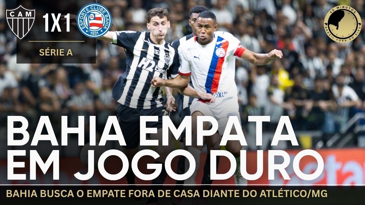 Atlético-MG 1 x 1 Bahia: Tricolor busca o empate em jogo duro fora de casa