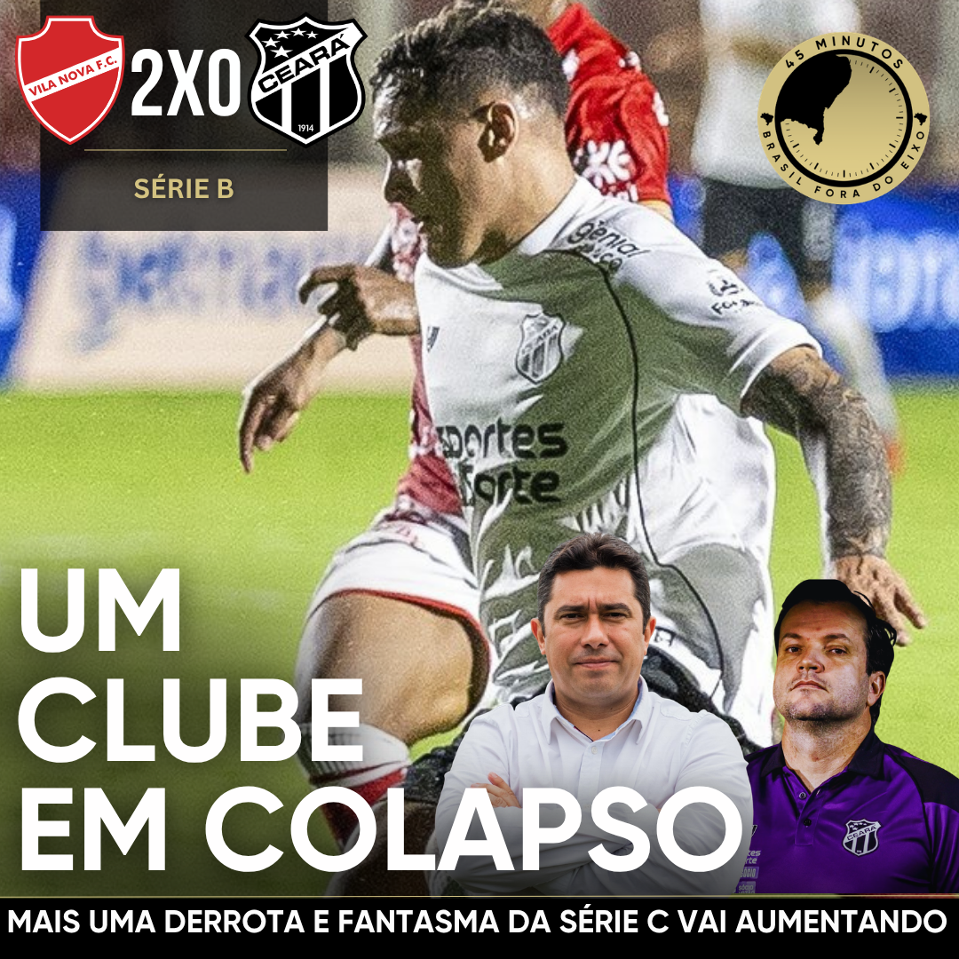 VILA NOVA 2 X 0 CEARÁ – UMA CRISE QUE NÃO TEM FIM. VOZÃO VOLTA A PERDER NA SÉRIE B