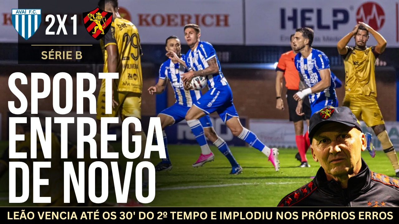 AVAÍ 2X1 SPORT – LEÃO REPETE ERROS E LEVA VIRADA NOS MINUTOS FINAIS. A FALTA DE EVOLUÇÃO PREOCUPA