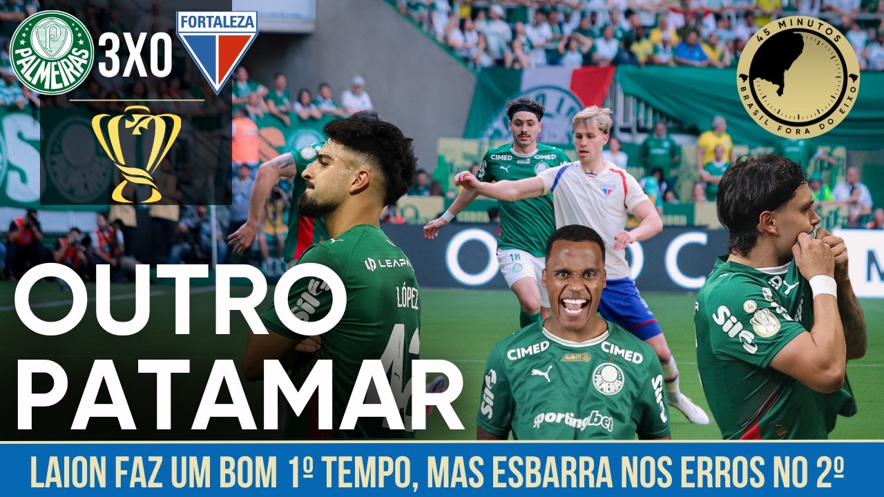 Palmeiras 3 x 0 Fortaleza: Primeiro tempo equilibrado, já no 2º as falhas individuais pesaram