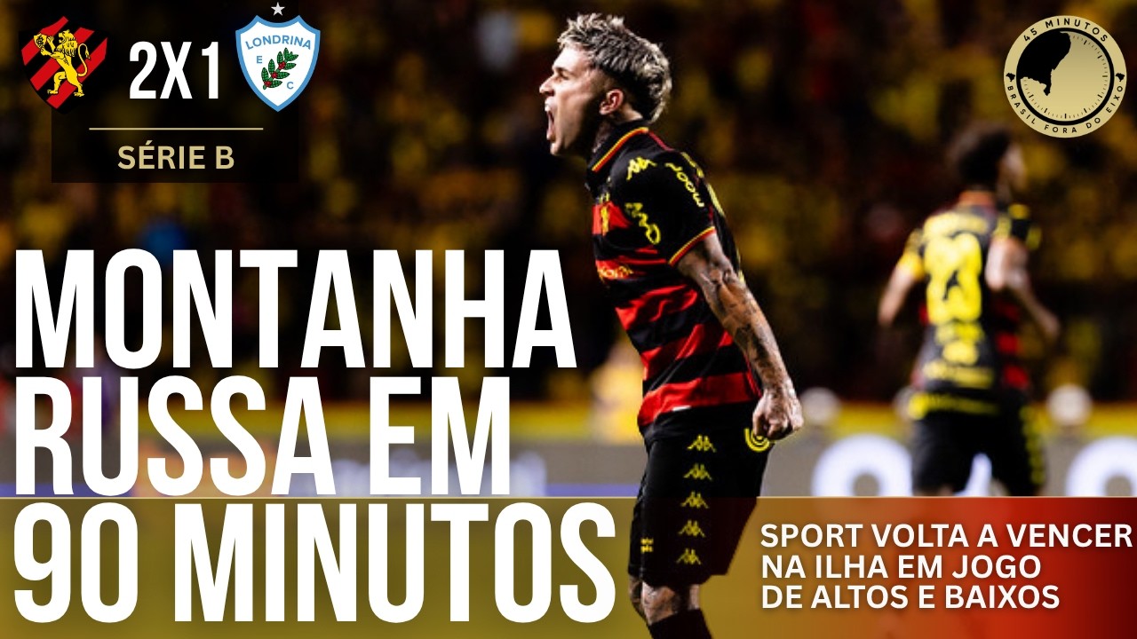 Sport 2 x 1 Londrina: Com altos e baixos, Leão enfim volta a vencer na Ilha e garante 48 horas no G-6