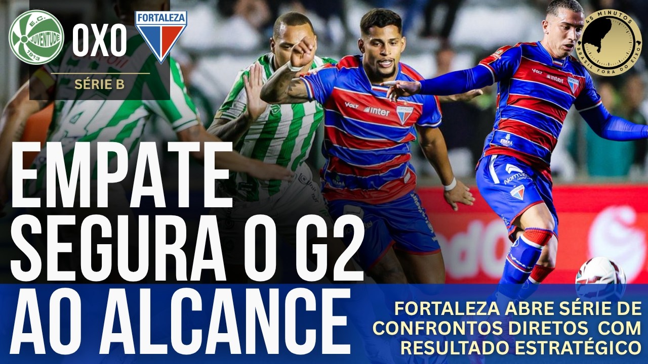 Juventude 0 x 0 Fortaleza: Tricolor empata com o vice-líder e mantém disputa direta pelo G2
