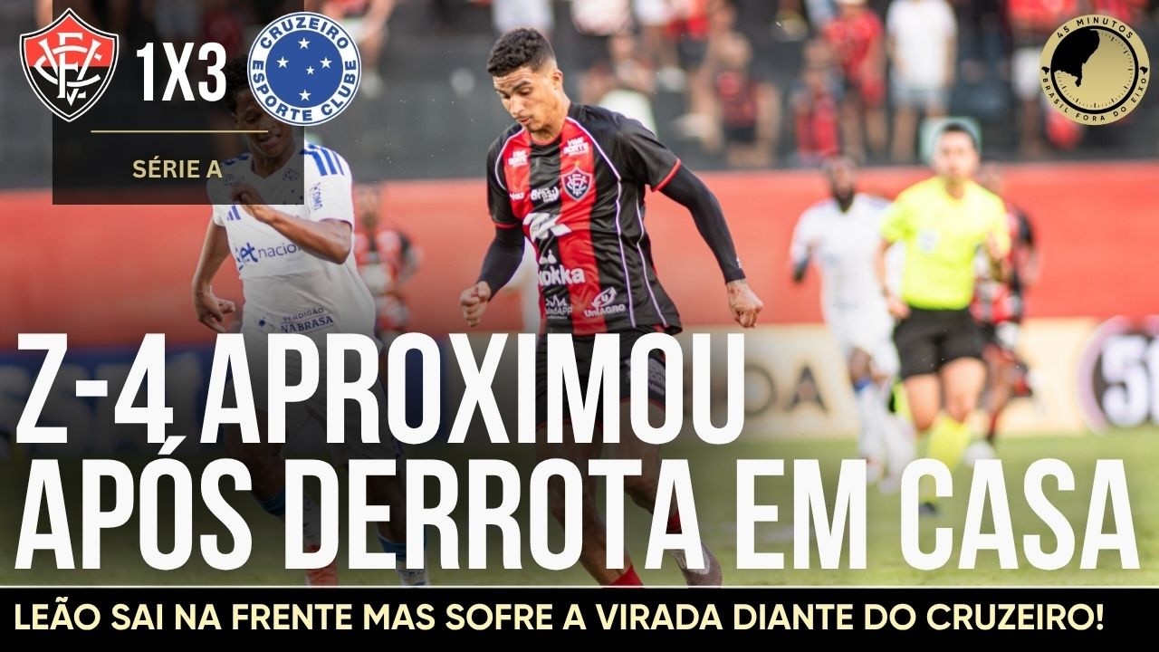 Vitória 1 x 3 Cruzeiro: Leão sai na frente, mas sofre vira diante da Raposa